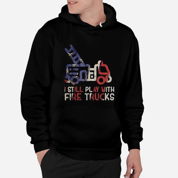 I Still Play With Fire Trucks Funny Firefighter Fireman Hoodie