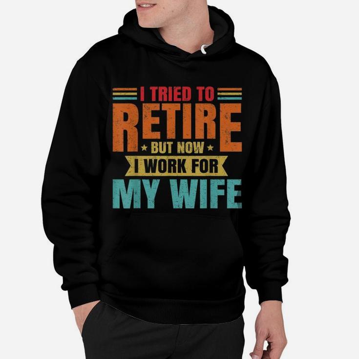 I Tried To Retire But Now I Work For My Wife Funny Hoodie