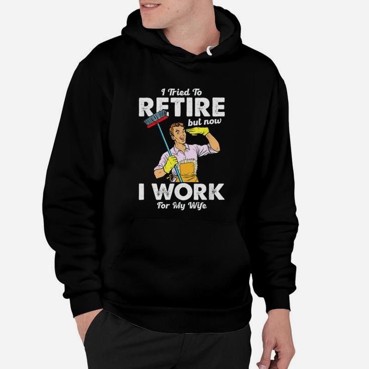 I Tried To Retire But Now I Work For My Wife Funny Husband Hoodie