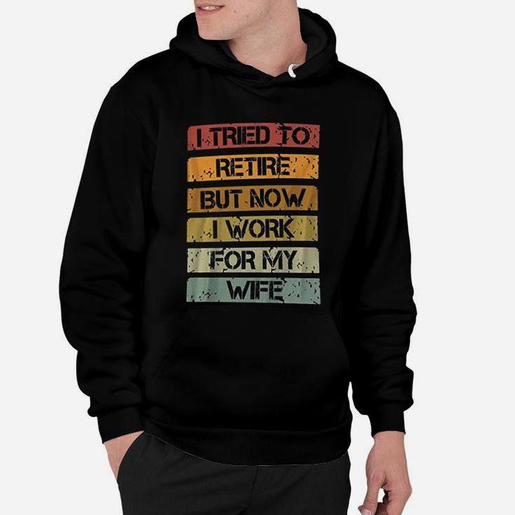 I Tried To Retire But Now I Work For My Wife Vintage Quote Hoodie