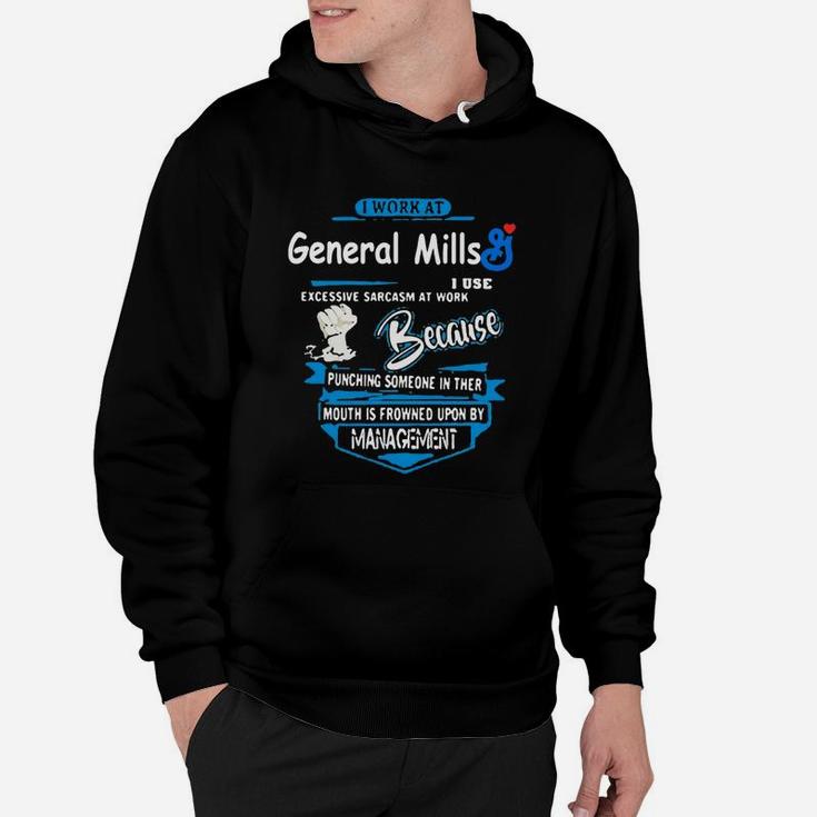 I Work At General Mills I Use Excessive Sarcasm At Work Because Punching Someone In Their Mouth Is Hoodie