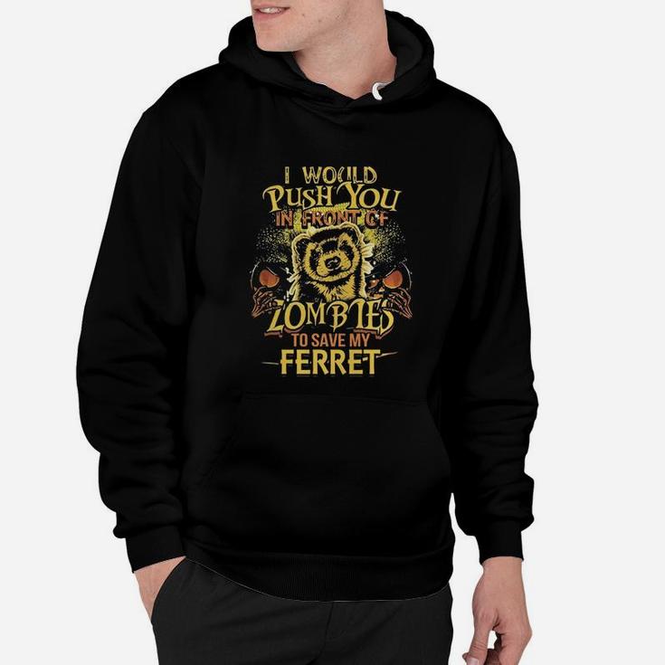I Would Push You In Front Of Zombies To Save My Ferret Shirt Hoodie