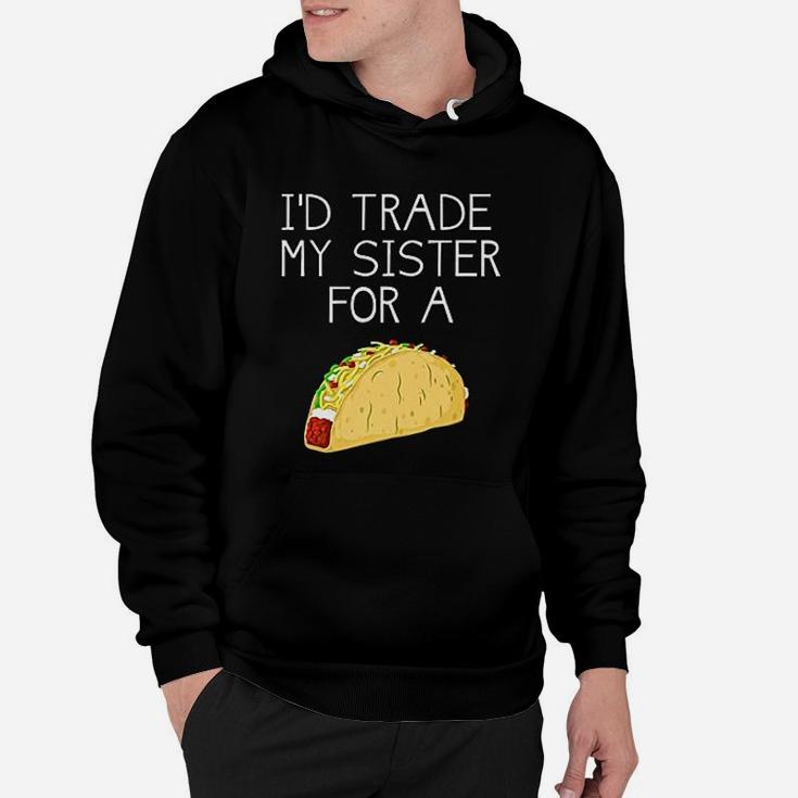 Id Trade My Sister For A Taco Funny Taco Hoodie