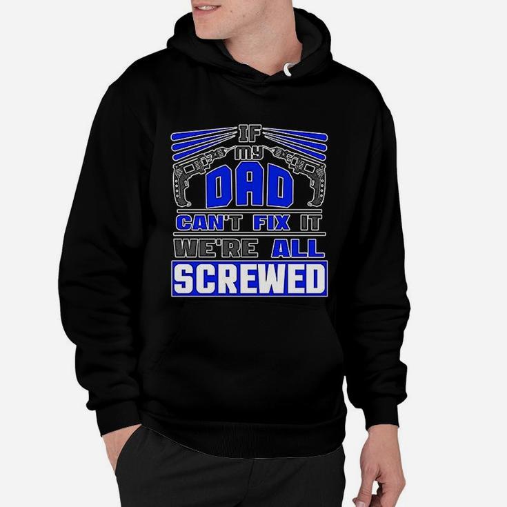 If My Dad Cant Fix It Were All Screwed Funny Father Gift Hoodie