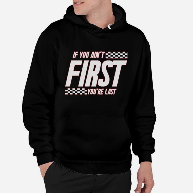 If You Ain't First You Are Last Race Car Racing Hoodie