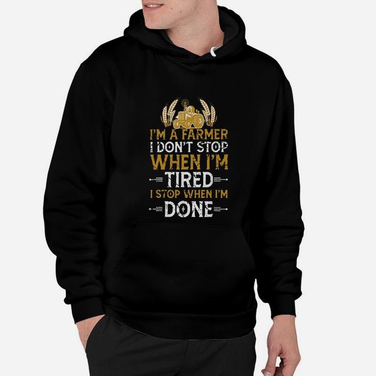 Im A Farmer I Dont Stop When Im Tired I Stop When Im Done Hoodie