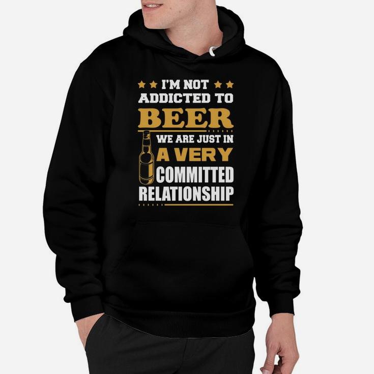 Im Not Addicted To Beer We Are Just In A Very Committed Relationship T-shirts Hoodie