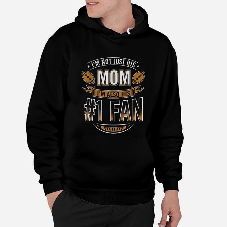 I'm Not Just His Mom I'm Also His Number 1 Fan Football Mom Hoodie