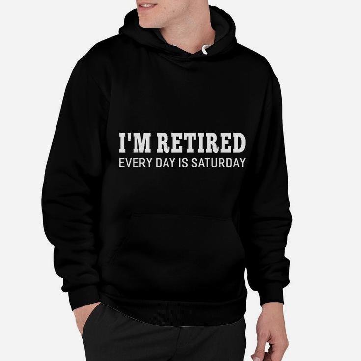 Im Retired Every Day Is Saturday Funny Retirement Hoodie