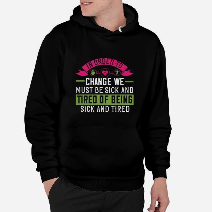 In Order To Change We Must Be Sick And Tired Of Being Sick And Tired Hoodie