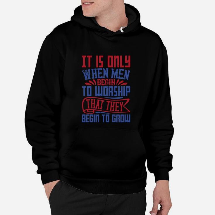 It Is Only When Men Begin To Worship That They Begin To Groww Hoodie