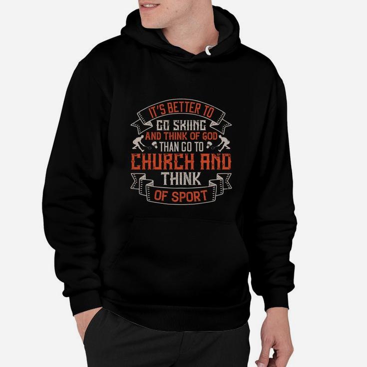 It’s Better To Go Skiing And Think Of God Than Go To Church And Think Of Sport Hoodie
