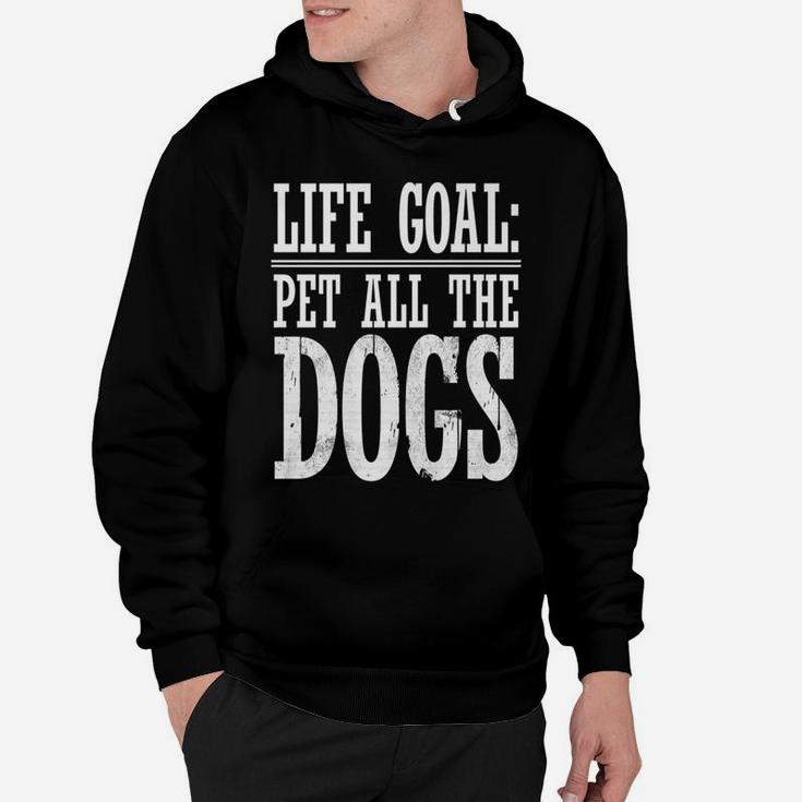 Life Goal Pet All The Dogs Funny Dog Lover Gift Hoodie