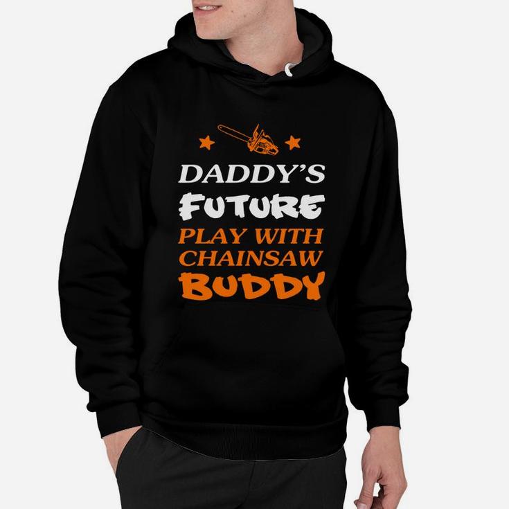 Logger Daddys Future Play With Chainsaw Buddy Hoodie