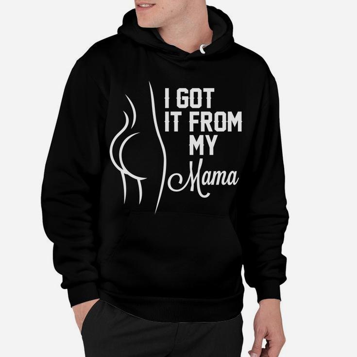Mama I Love You I Got It From My Mama Hoodie