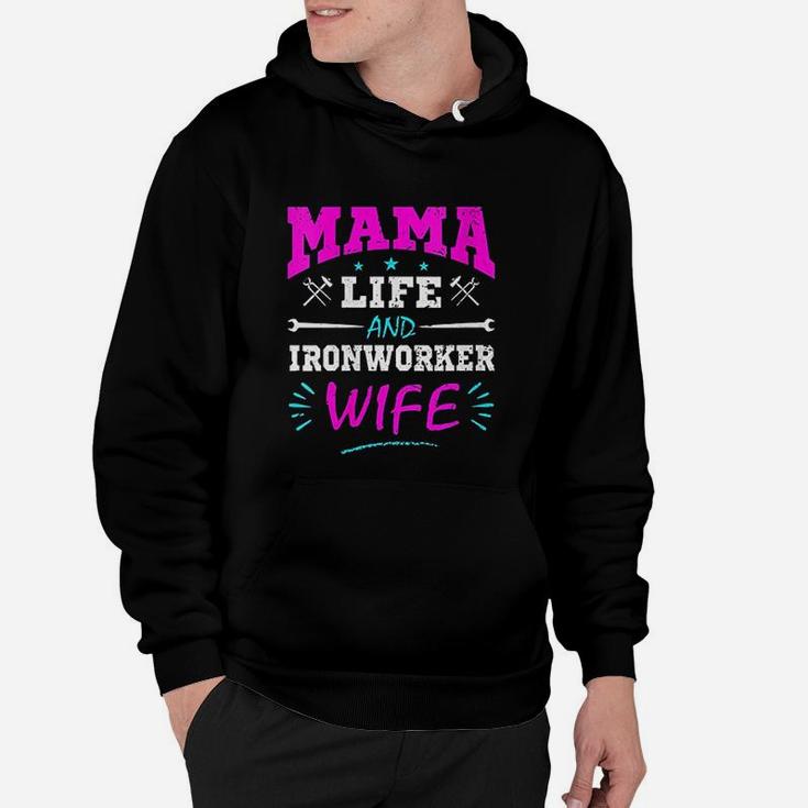 Mama Life And Ironworker Wife Funny Gift Ironworkers Hoodie