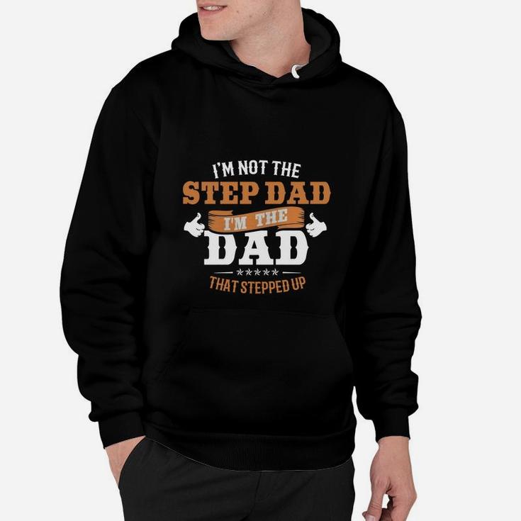 Mens I'm Not The Step Dad I'm The Dad That Stepped Up T-shirt Hoodie