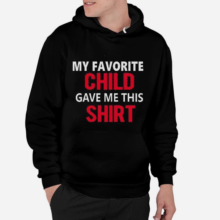 My Favorite Child Gave Me This Shirt Son Daughter Child Dad Father Gift Hoodie