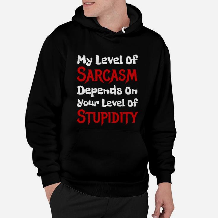 My Level Of Sarcasm Depends On Your Level Of Stupidity Hoodie