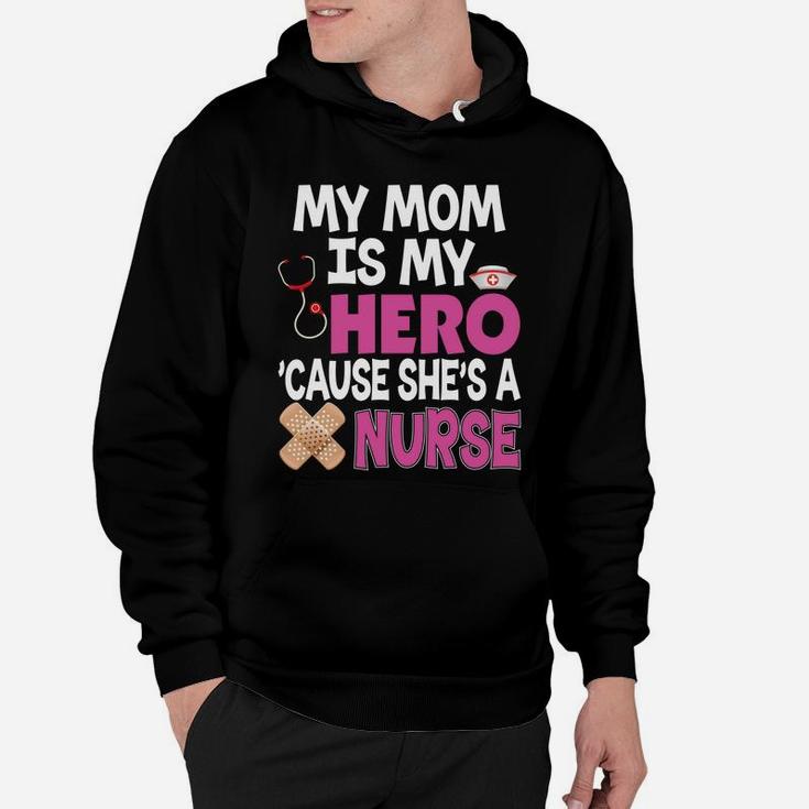 My Mom Is My Hero Cause Shes A Nurse Because Hoodie