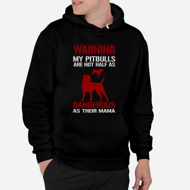 My Pitbulls Are Not Half As Dangerous As Their Mama Hoodie
