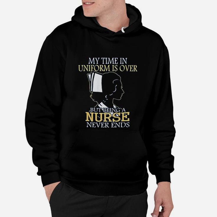 My Time In Uniform Is Over But Being A Nurse Never Ends Hoodie