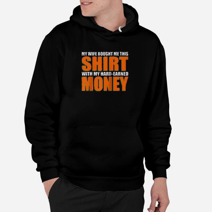 My Wife Bought Me This Shirt With My Own Hard-earned Money Hoodie