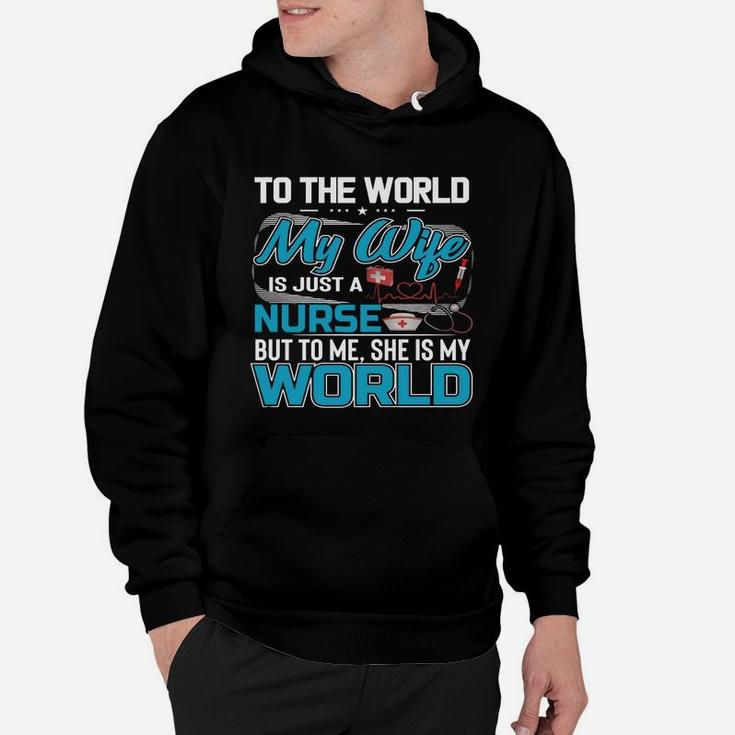My Wife Is A Nurse But To Me She Is My World Hoodie