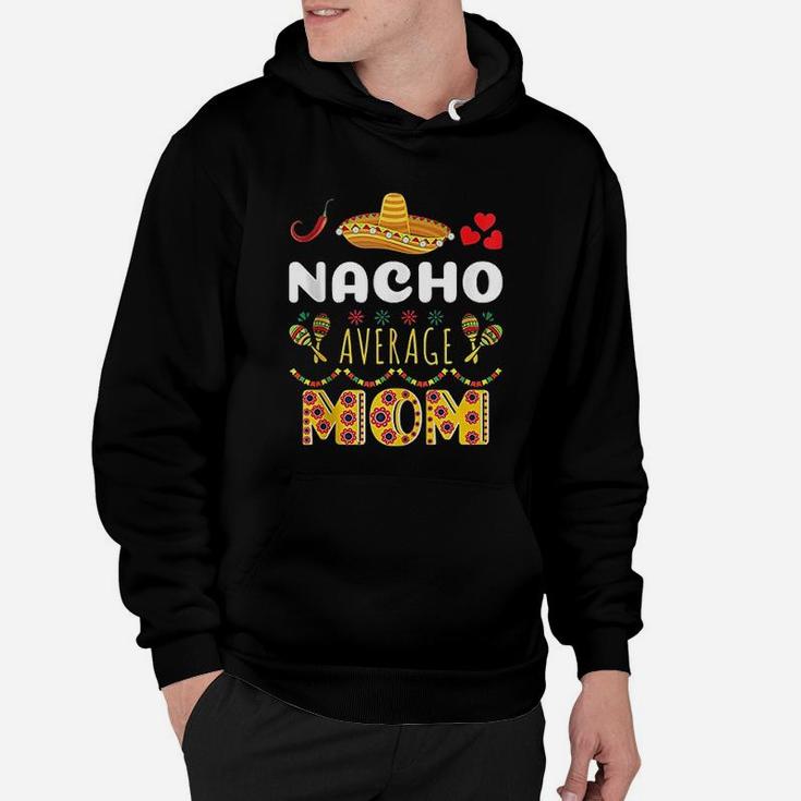 Nacho Average Mom Cinco De Mayo Mexican Fiesta Funny Hoodie
