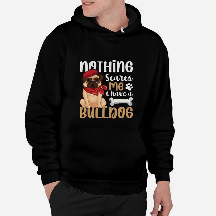 Nothings Scares Me I Have A Bulldog, Gifts For Dog Lovers Hoodie
