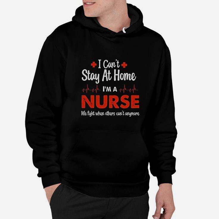 Nurse Appreciation Cant Stay At Home I Am A Nurse Hoodie