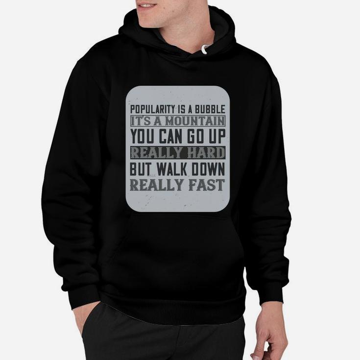 Popularity Is A Bubble Its A Mountain You Can Go Up Really Hard But Walk Down Really Fast Hoodie