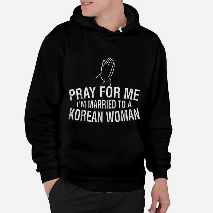Pray For Me I Am Married To A Korean Woman Hoodie