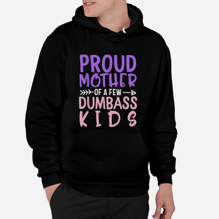 Proud Mother Of A Few Dumbass Kids Mothers Day Hoodie