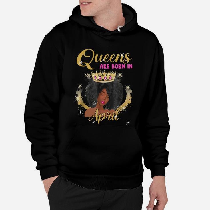 Queens Are Born In April Proud Black Girl Birthday Gift Black Month History Hoodie