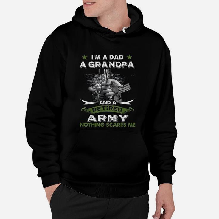 Retired Army I Am A Dad A Grandpa Nothing Scares Me Hoodie