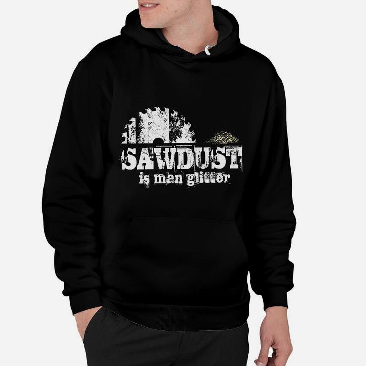 Sawdust Is Man Glitter Funny Fathers Day Idea For Dad Sarcastic Hoodie
