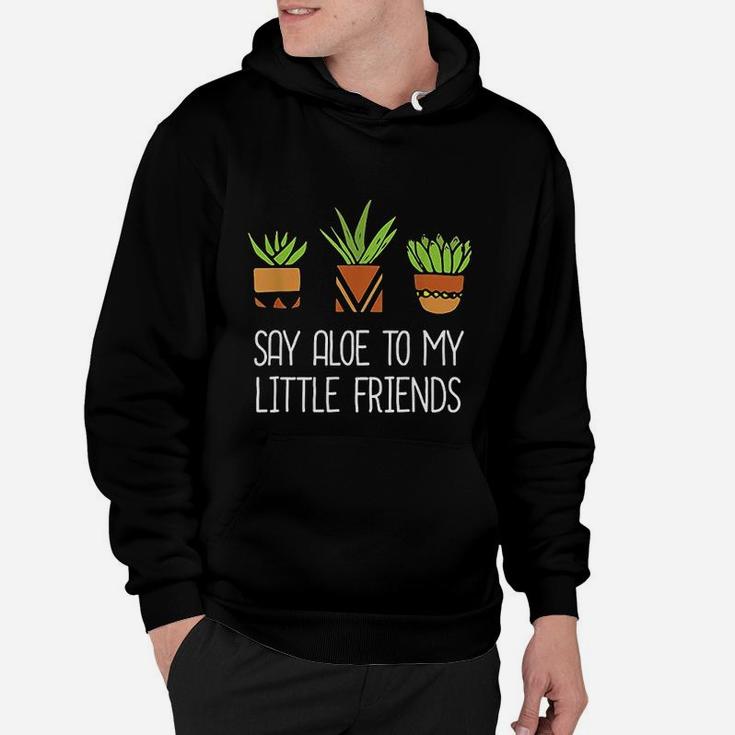 Say Aloe To My Little Friends Cactus Funny Succulent Plant Hoodie