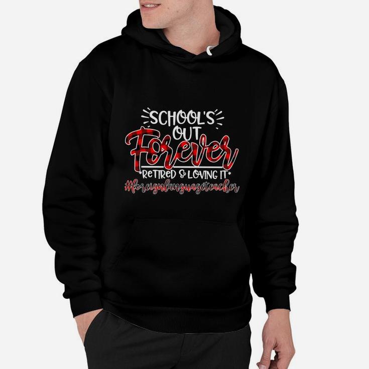School Is Out Forever Retired And Loving It Foreign Language Teacher Proud Teaching Job Title Hoodie