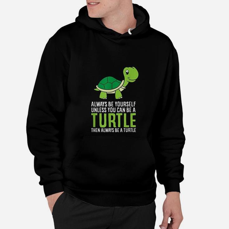 Sea Turtle Pet Always Be Yourself Unless You Can Be A Turtle Hoodie