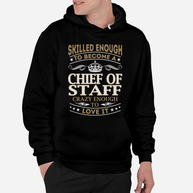Skilled Enough To Become A Chief Of Staff Crazy Enough To Love It Job Shirts Hoodie