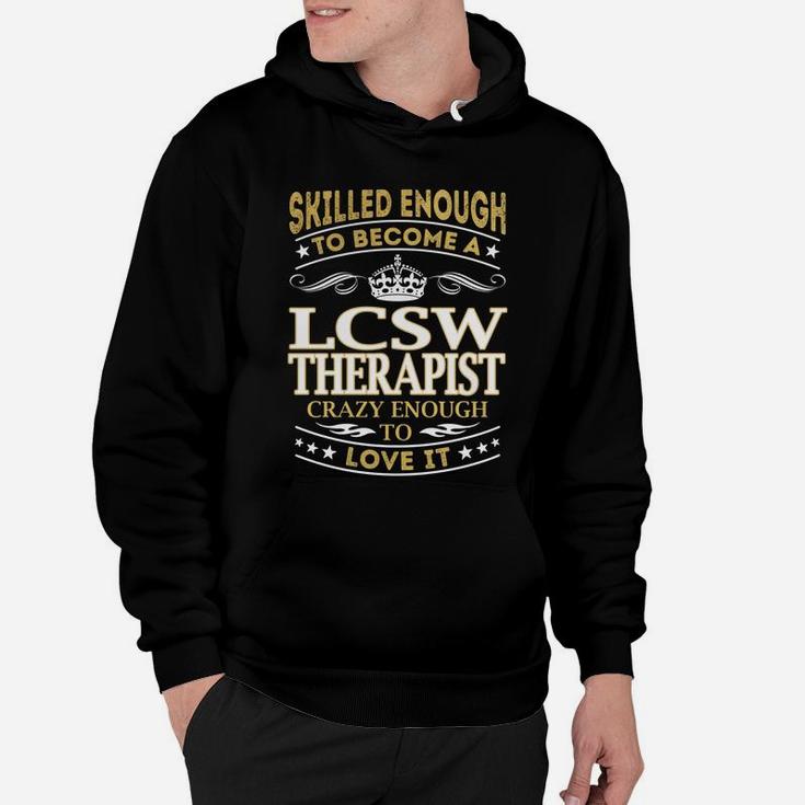 Skilled Enough To Become A Lcsw Therapist Crazy Enough To Love It Job Shirts Hoodie