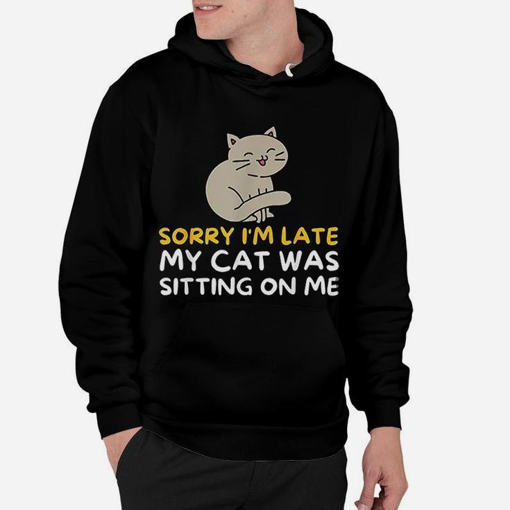 Sorry Im Late My Cat Was Sitting On Me Hoodie
