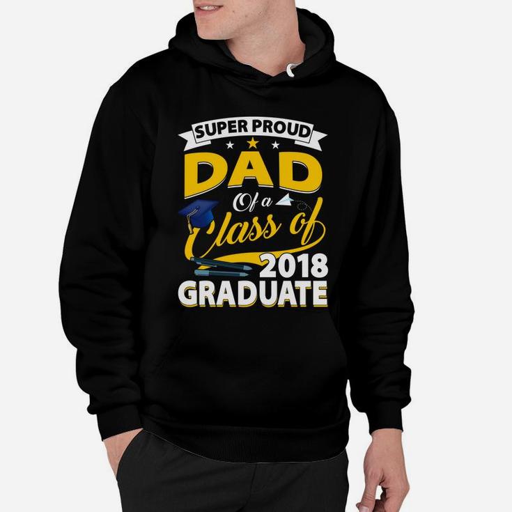 Super Proud Dad Of A 2018 Graduate Senior Shirt Father Gifts Hoodie