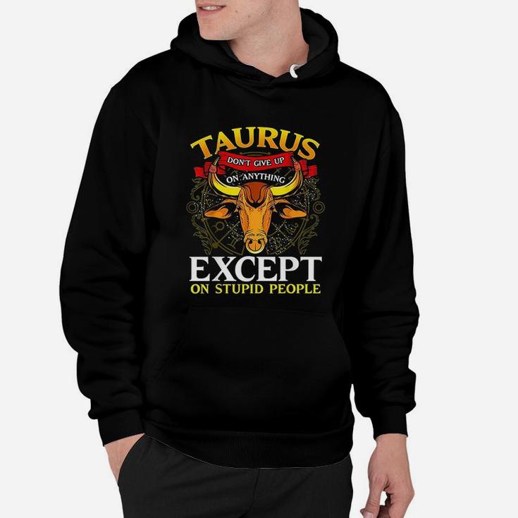 Taurus Dont Give Up On Anything Except Stupid People Hoodie