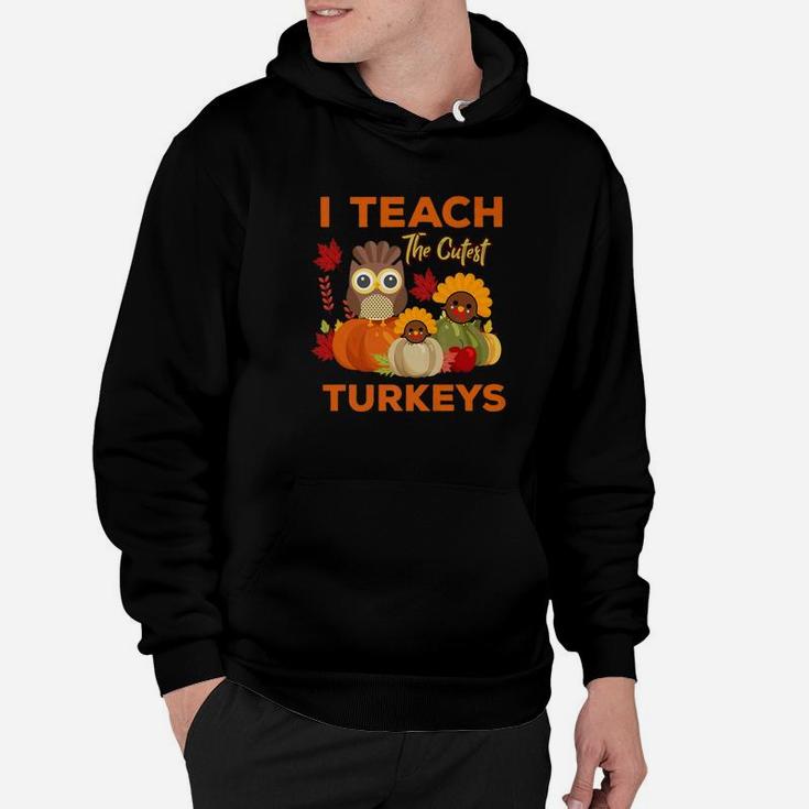 Teachers Thanksgiving I Teach The Cutest Turkeys Hoodie
