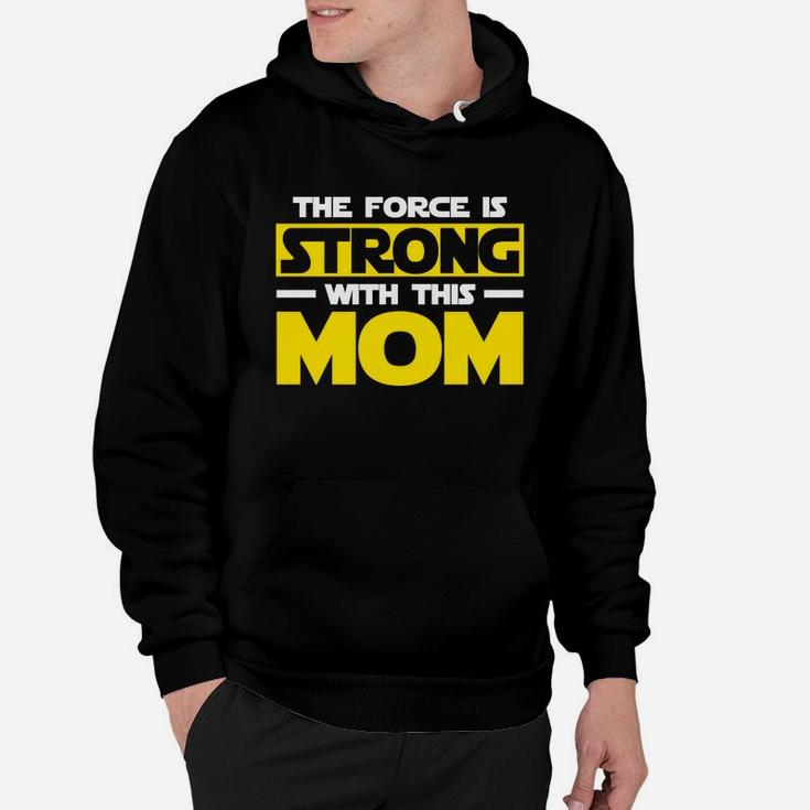 The Force Is Strong With This My Mom Mothers Day Hoodie