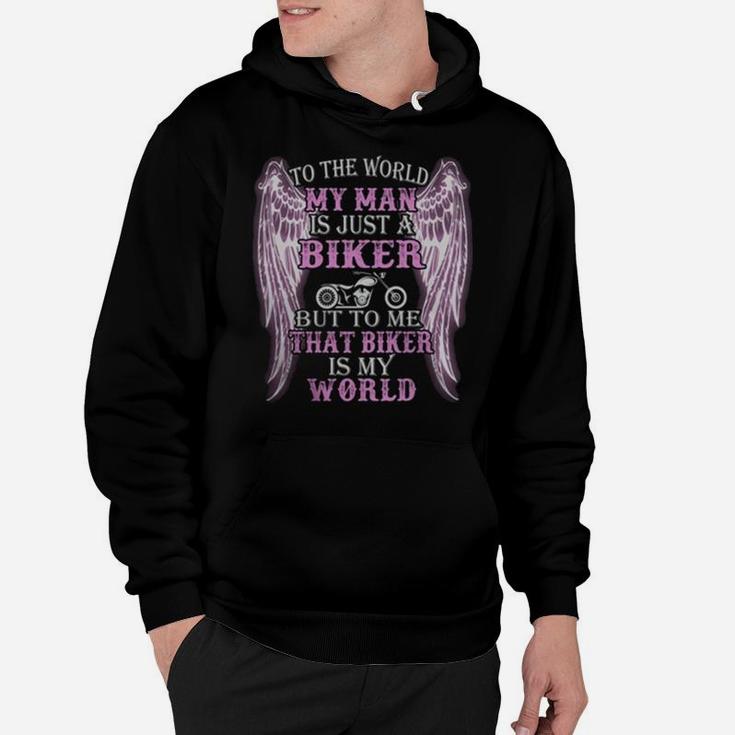 To The World My Man Is Just A Biker But To Me That Biker Is My World Hoodie