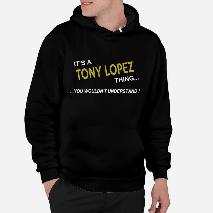 Tony Lopez, It's Tony Lopez Thing You Wouldn't Understand Name Gifts T Shirt Hoodie