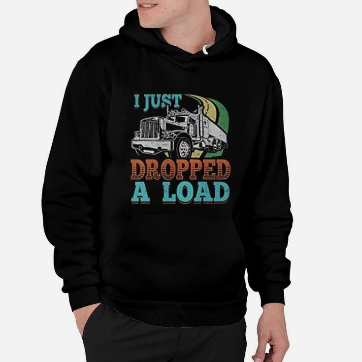 Truck Driver I Just Dropped A Load Trucker Hoodie